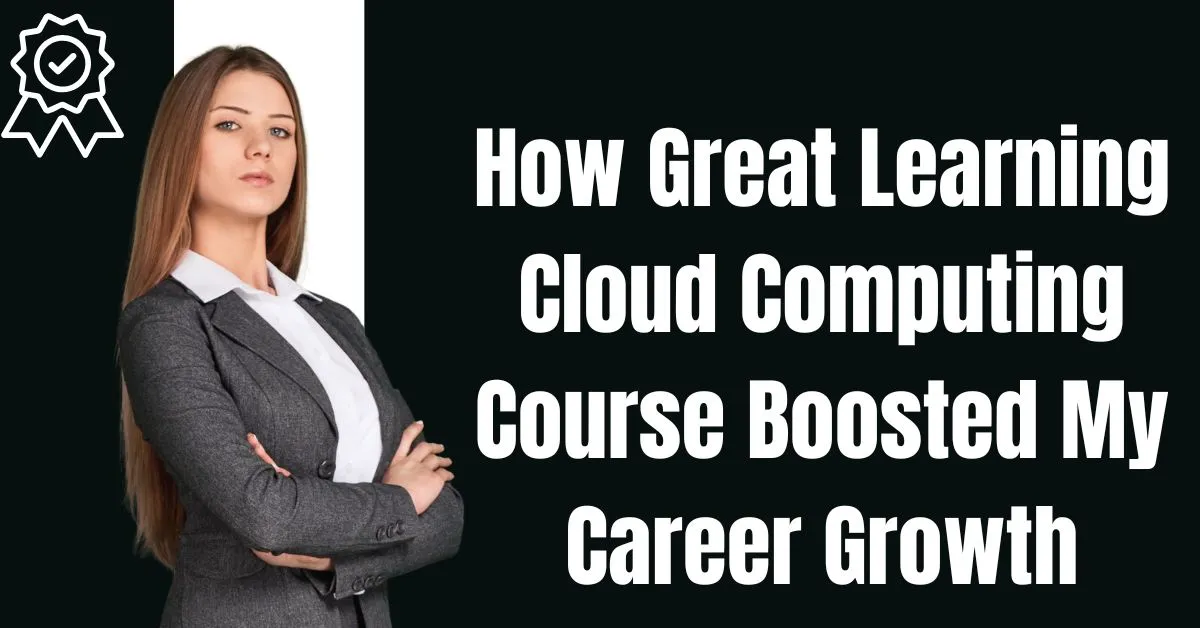 How Great Learning Cloud Computing Course Boosted My Career Growth