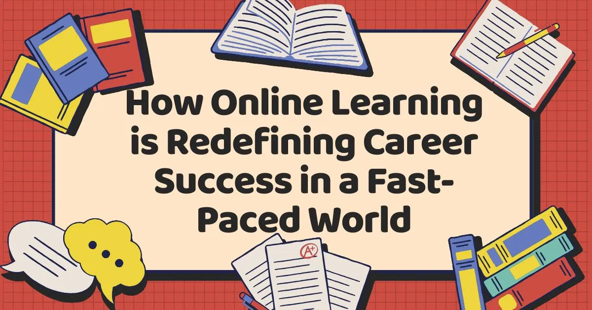 How Online Learning is Redefining Career Success in a Fast-Paced World