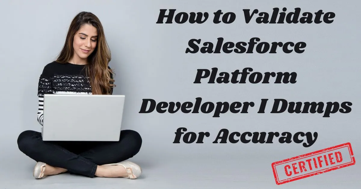 How to Validate Salesforce Platform Developer I Dumps for Accuracy